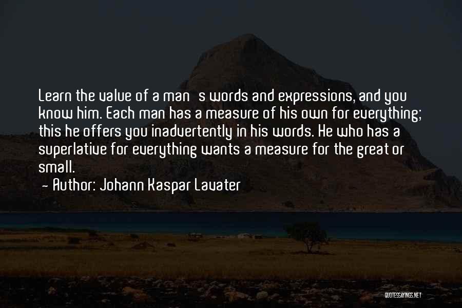 Johann Kaspar Lavater Quotes: Learn The Value Of A Man's Words And Expressions, And You Know Him. Each Man Has A Measure Of His