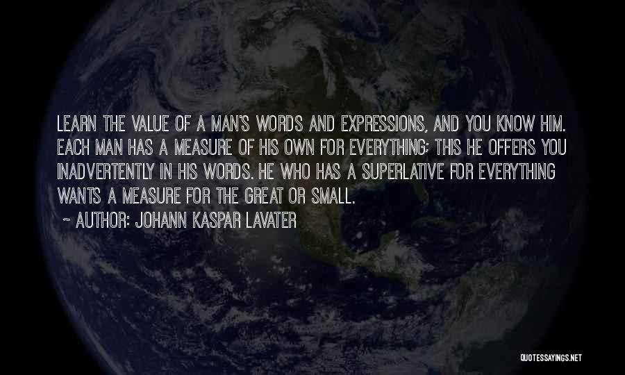 Johann Kaspar Lavater Quotes: Learn The Value Of A Man's Words And Expressions, And You Know Him. Each Man Has A Measure Of His