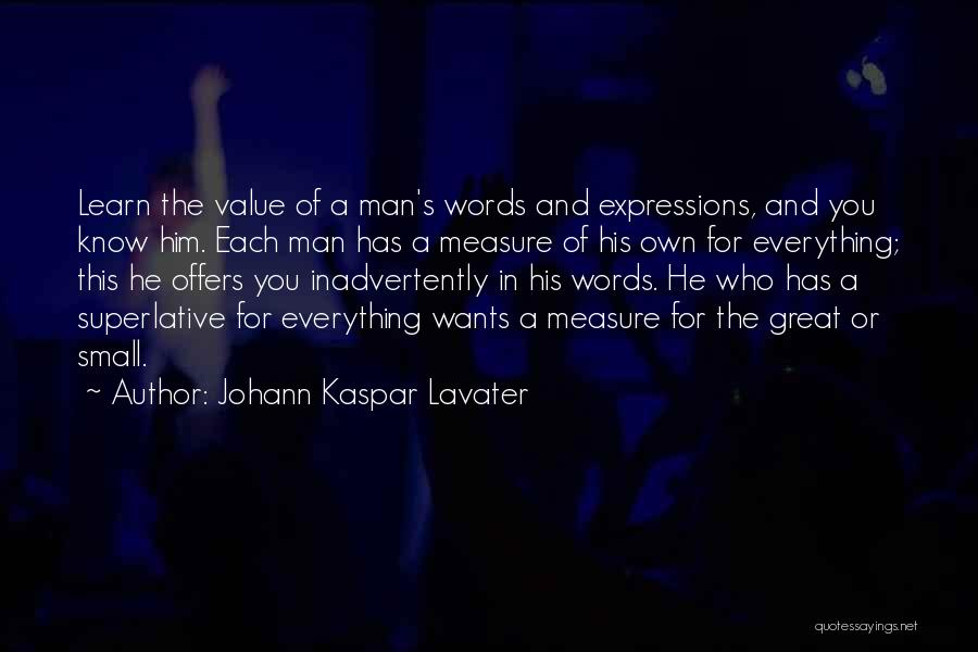 Johann Kaspar Lavater Quotes: Learn The Value Of A Man's Words And Expressions, And You Know Him. Each Man Has A Measure Of His