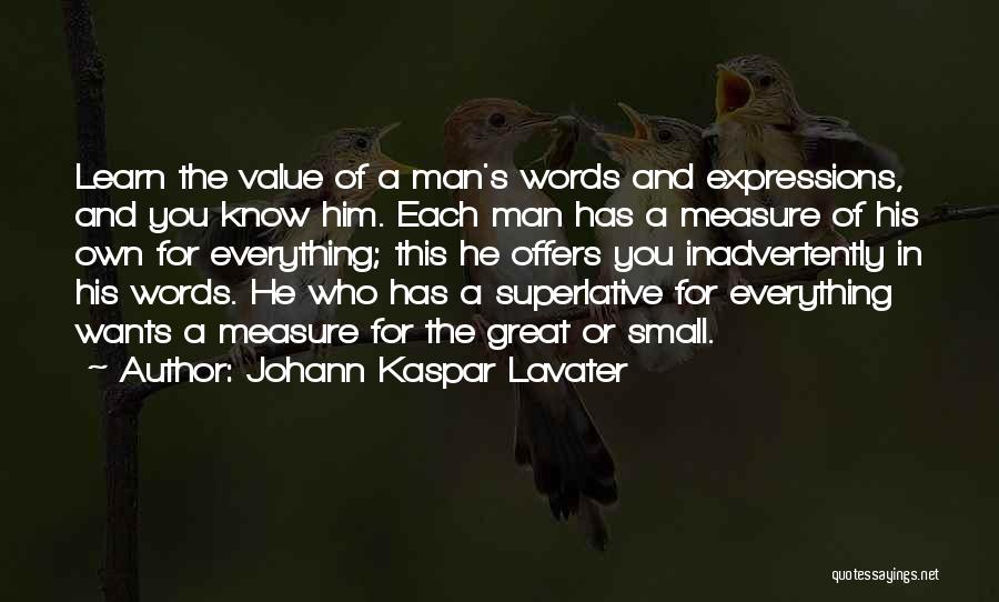 Johann Kaspar Lavater Quotes: Learn The Value Of A Man's Words And Expressions, And You Know Him. Each Man Has A Measure Of His