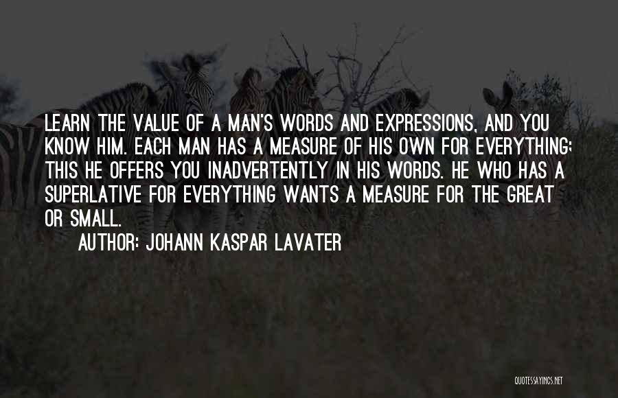 Johann Kaspar Lavater Quotes: Learn The Value Of A Man's Words And Expressions, And You Know Him. Each Man Has A Measure Of His