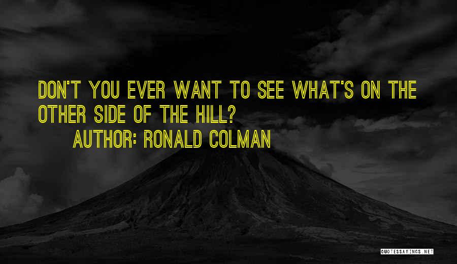 Ronald Colman Quotes: Don't You Ever Want To See What's On The Other Side Of The Hill?