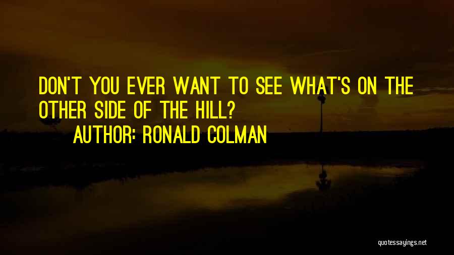 Ronald Colman Quotes: Don't You Ever Want To See What's On The Other Side Of The Hill?