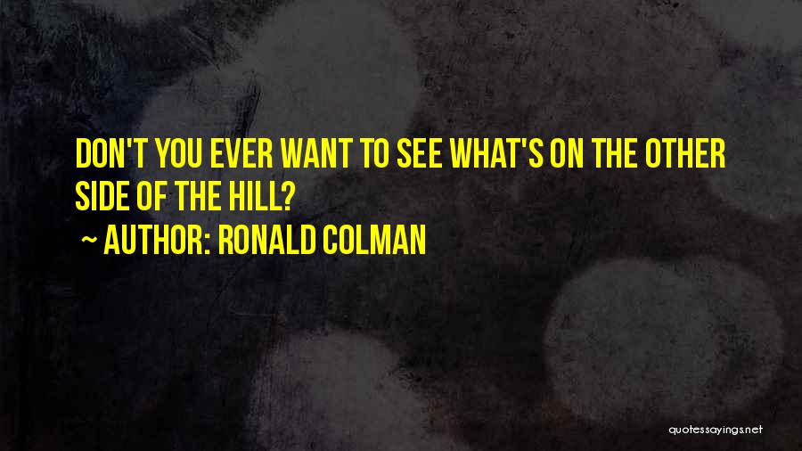 Ronald Colman Quotes: Don't You Ever Want To See What's On The Other Side Of The Hill?