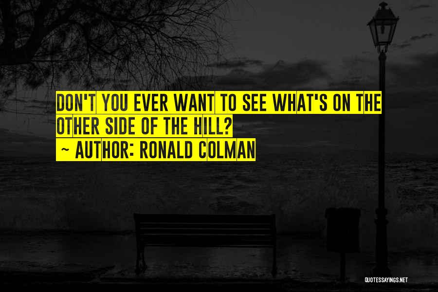 Ronald Colman Quotes: Don't You Ever Want To See What's On The Other Side Of The Hill?