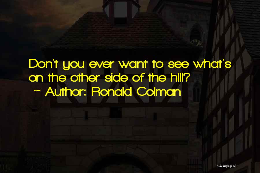 Ronald Colman Quotes: Don't You Ever Want To See What's On The Other Side Of The Hill?