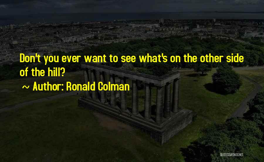 Ronald Colman Quotes: Don't You Ever Want To See What's On The Other Side Of The Hill?