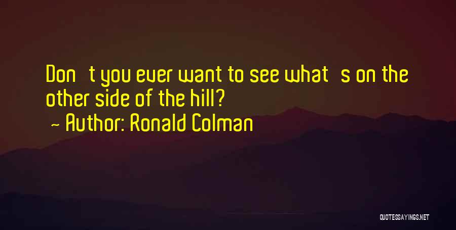 Ronald Colman Quotes: Don't You Ever Want To See What's On The Other Side Of The Hill?