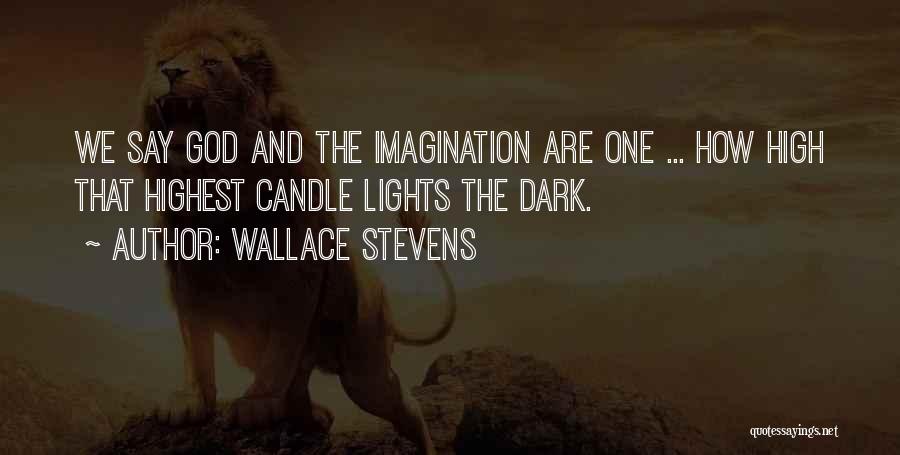 Wallace Stevens Quotes: We Say God And The Imagination Are One ... How High That Highest Candle Lights The Dark.