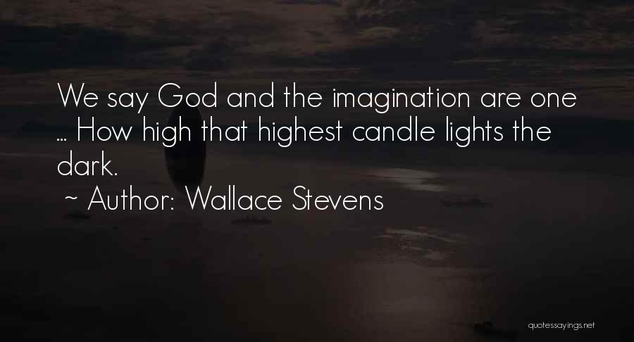 Wallace Stevens Quotes: We Say God And The Imagination Are One ... How High That Highest Candle Lights The Dark.