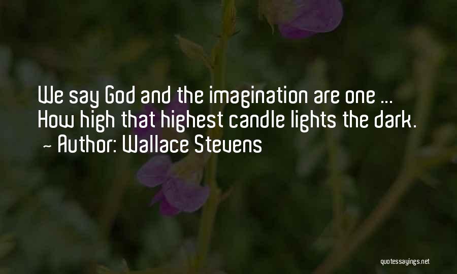 Wallace Stevens Quotes: We Say God And The Imagination Are One ... How High That Highest Candle Lights The Dark.