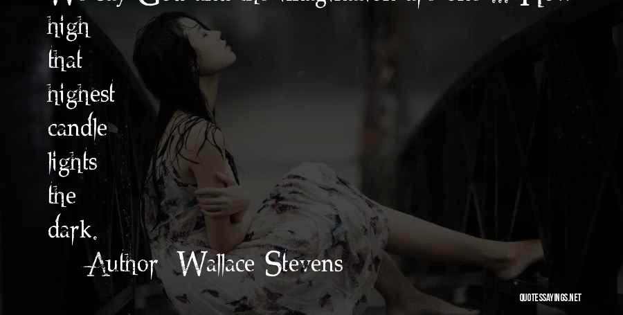 Wallace Stevens Quotes: We Say God And The Imagination Are One ... How High That Highest Candle Lights The Dark.