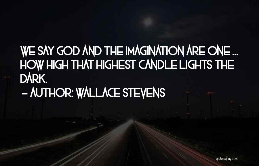 Wallace Stevens Quotes: We Say God And The Imagination Are One ... How High That Highest Candle Lights The Dark.