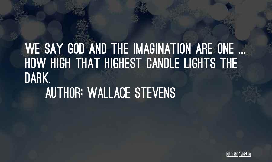 Wallace Stevens Quotes: We Say God And The Imagination Are One ... How High That Highest Candle Lights The Dark.