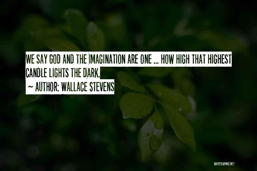 Wallace Stevens Quotes: We Say God And The Imagination Are One ... How High That Highest Candle Lights The Dark.