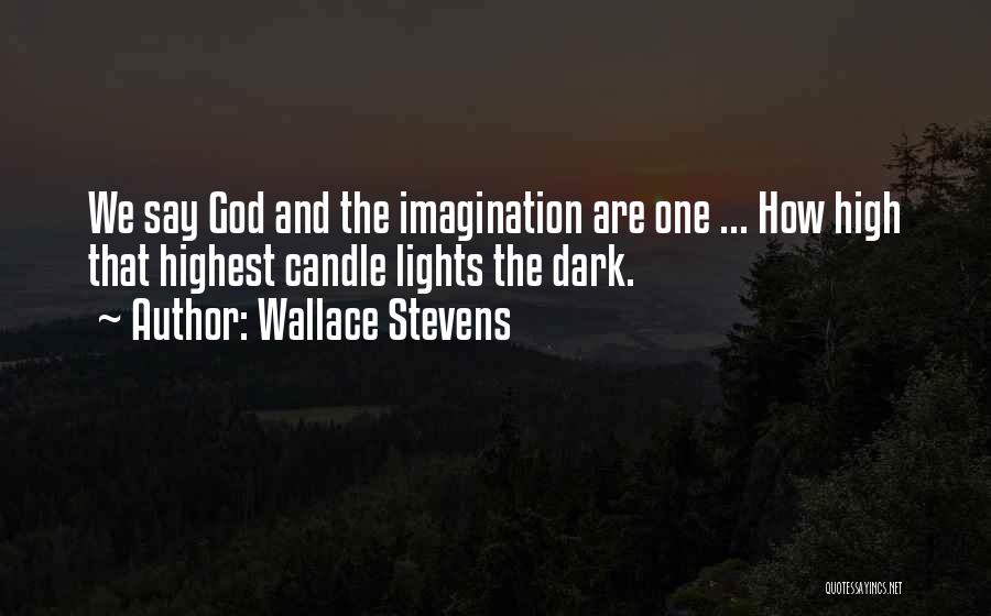 Wallace Stevens Quotes: We Say God And The Imagination Are One ... How High That Highest Candle Lights The Dark.