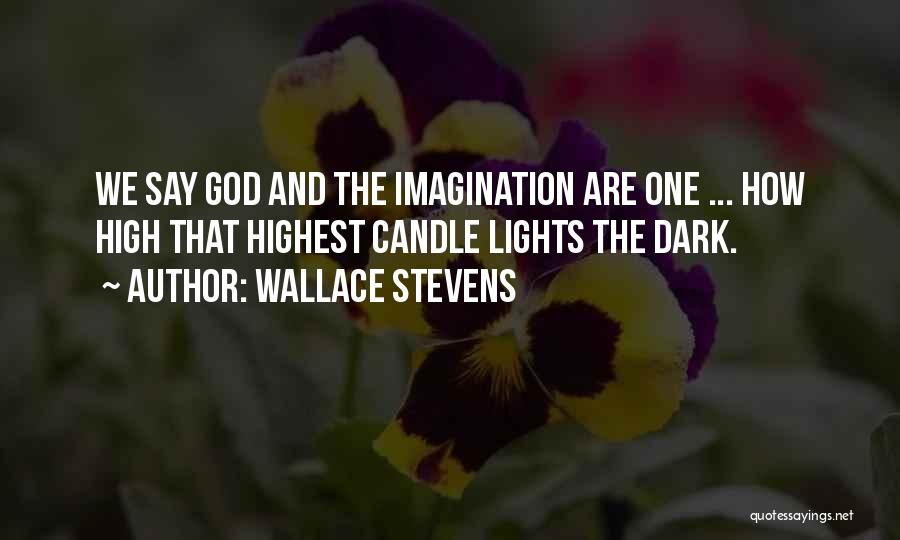 Wallace Stevens Quotes: We Say God And The Imagination Are One ... How High That Highest Candle Lights The Dark.