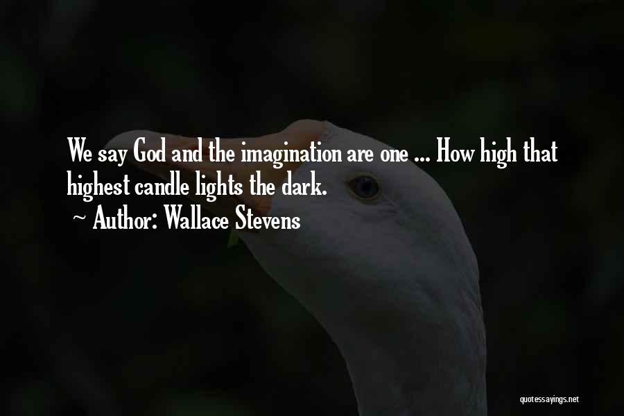 Wallace Stevens Quotes: We Say God And The Imagination Are One ... How High That Highest Candle Lights The Dark.