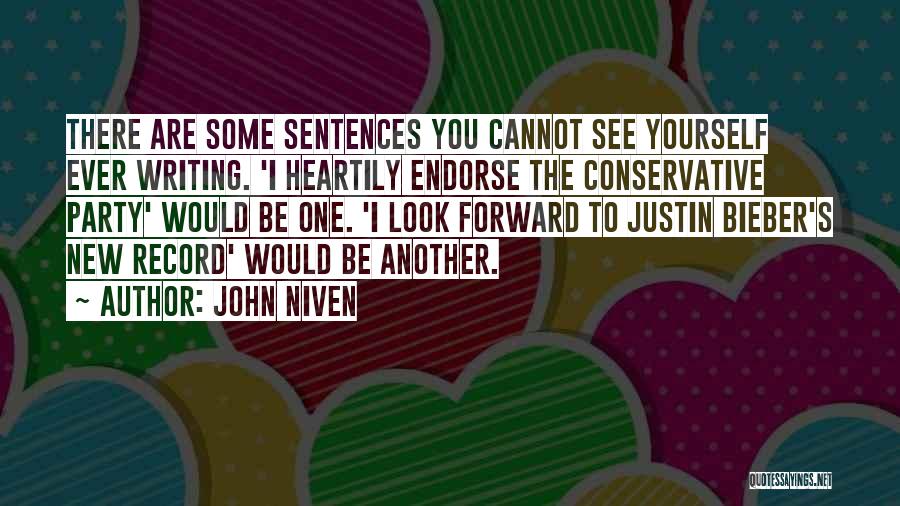 John Niven Quotes: There Are Some Sentences You Cannot See Yourself Ever Writing. 'i Heartily Endorse The Conservative Party' Would Be One. 'i