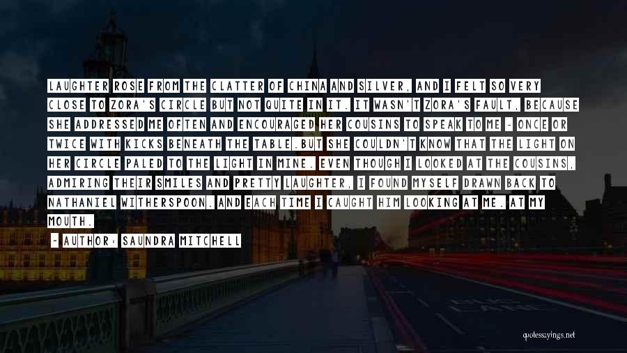 Saundra Mitchell Quotes: Laughter Rose From The Clatter Of China And Silver, And I Felt So Very Close To Zora's Circle But Not