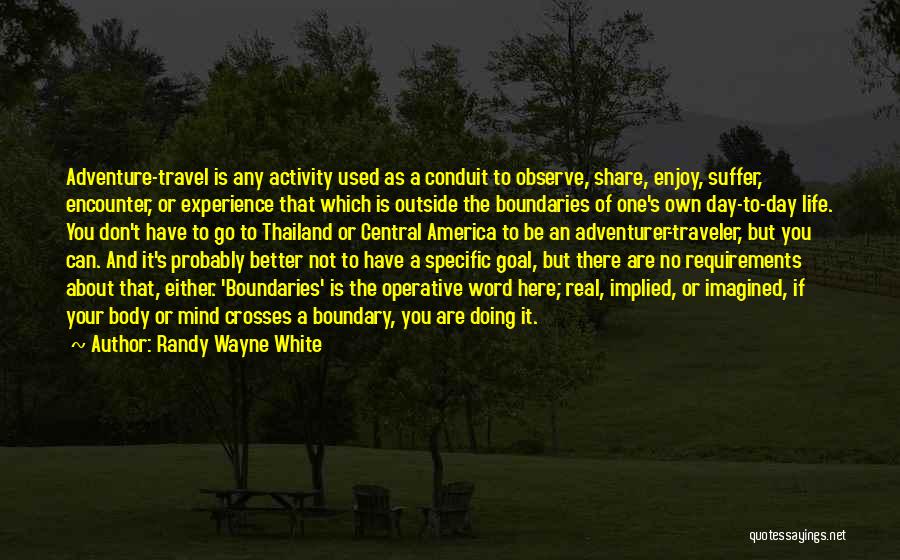 Randy Wayne White Quotes: Adventure-travel Is Any Activity Used As A Conduit To Observe, Share, Enjoy, Suffer, Encounter, Or Experience That Which Is Outside