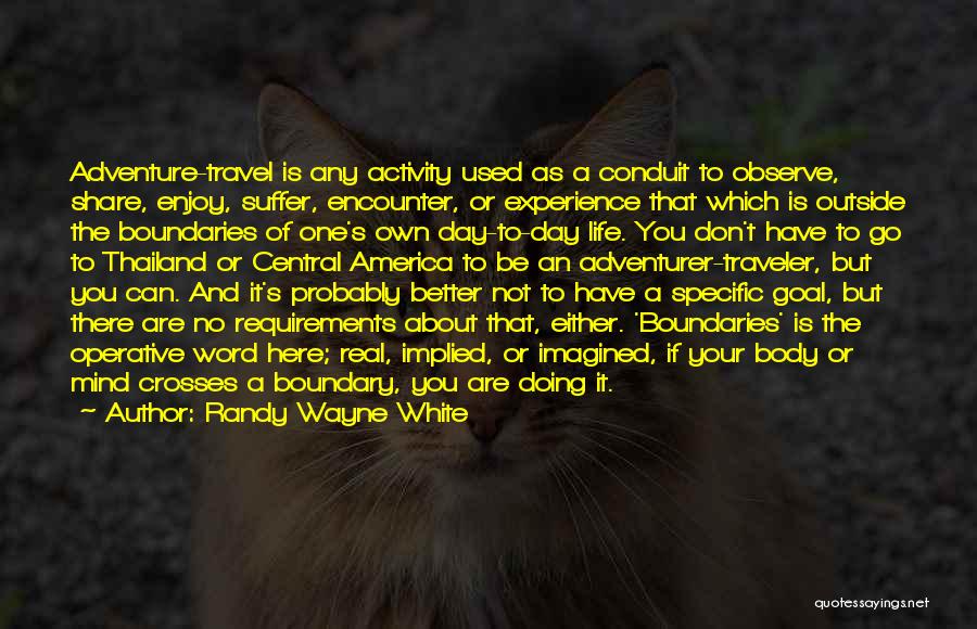 Randy Wayne White Quotes: Adventure-travel Is Any Activity Used As A Conduit To Observe, Share, Enjoy, Suffer, Encounter, Or Experience That Which Is Outside