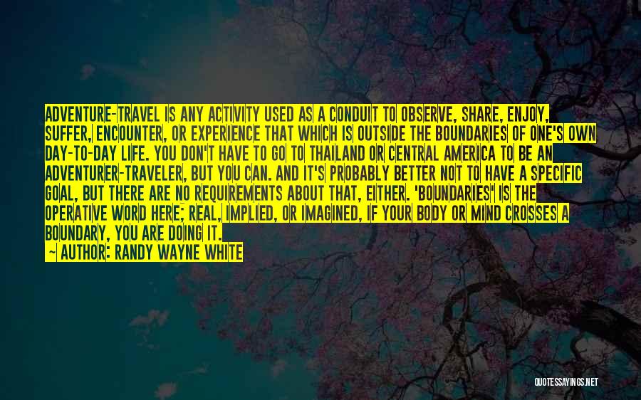 Randy Wayne White Quotes: Adventure-travel Is Any Activity Used As A Conduit To Observe, Share, Enjoy, Suffer, Encounter, Or Experience That Which Is Outside