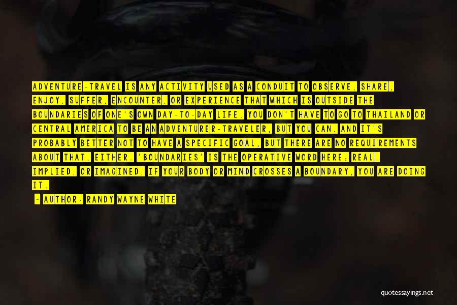 Randy Wayne White Quotes: Adventure-travel Is Any Activity Used As A Conduit To Observe, Share, Enjoy, Suffer, Encounter, Or Experience That Which Is Outside