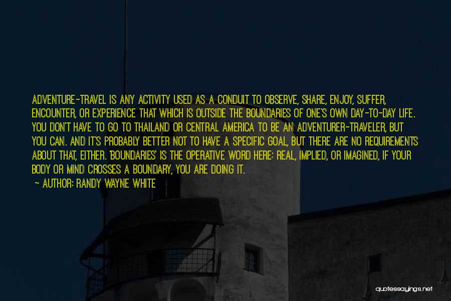 Randy Wayne White Quotes: Adventure-travel Is Any Activity Used As A Conduit To Observe, Share, Enjoy, Suffer, Encounter, Or Experience That Which Is Outside