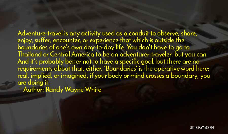 Randy Wayne White Quotes: Adventure-travel Is Any Activity Used As A Conduit To Observe, Share, Enjoy, Suffer, Encounter, Or Experience That Which Is Outside