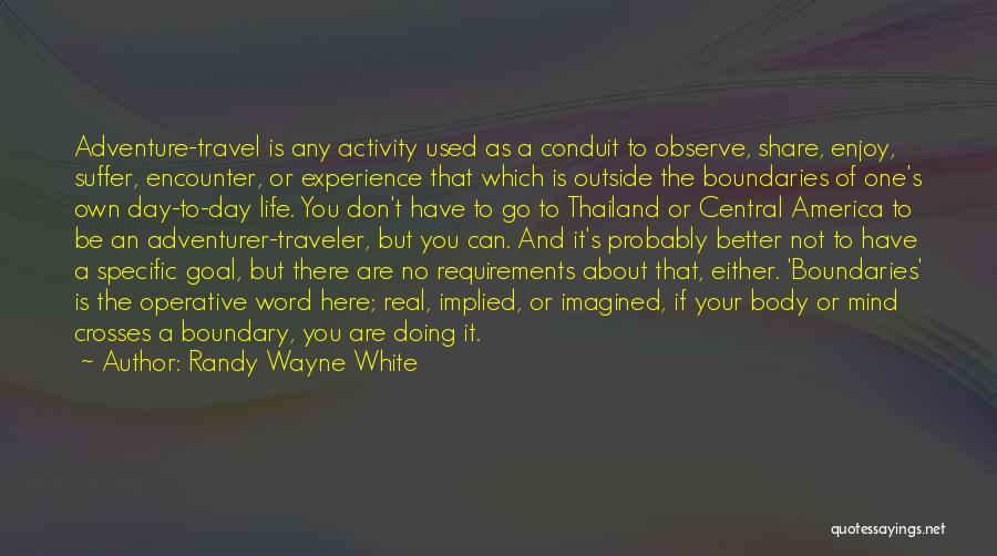 Randy Wayne White Quotes: Adventure-travel Is Any Activity Used As A Conduit To Observe, Share, Enjoy, Suffer, Encounter, Or Experience That Which Is Outside