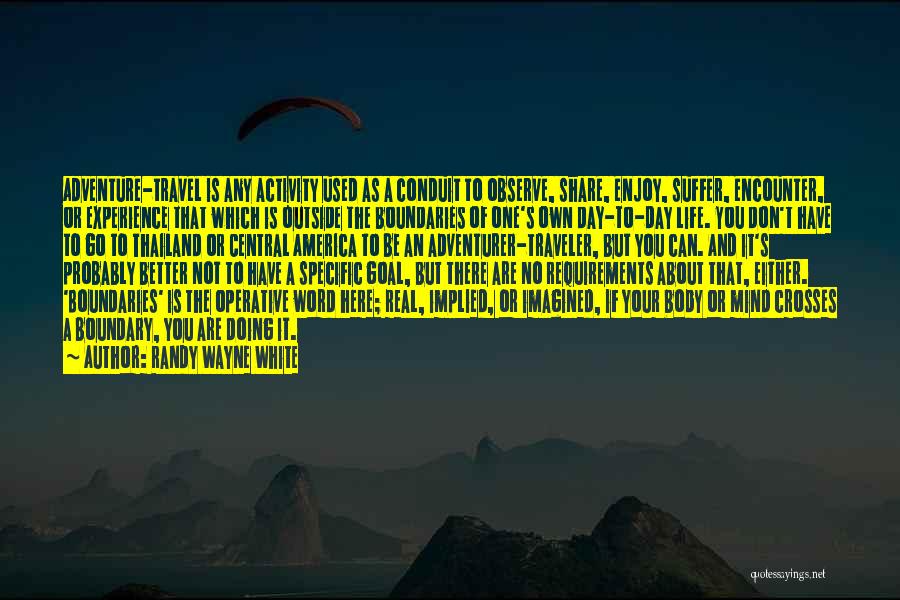 Randy Wayne White Quotes: Adventure-travel Is Any Activity Used As A Conduit To Observe, Share, Enjoy, Suffer, Encounter, Or Experience That Which Is Outside