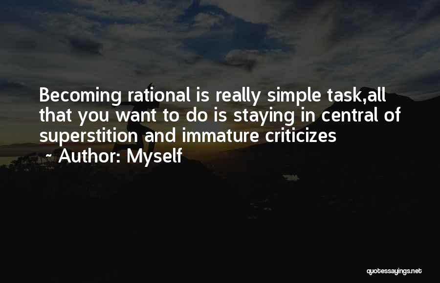 Myself Quotes: Becoming Rational Is Really Simple Task,all That You Want To Do Is Staying In Central Of Superstition And Immature Criticizes