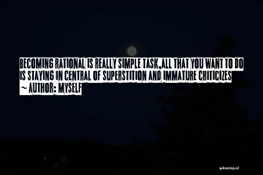 Myself Quotes: Becoming Rational Is Really Simple Task,all That You Want To Do Is Staying In Central Of Superstition And Immature Criticizes