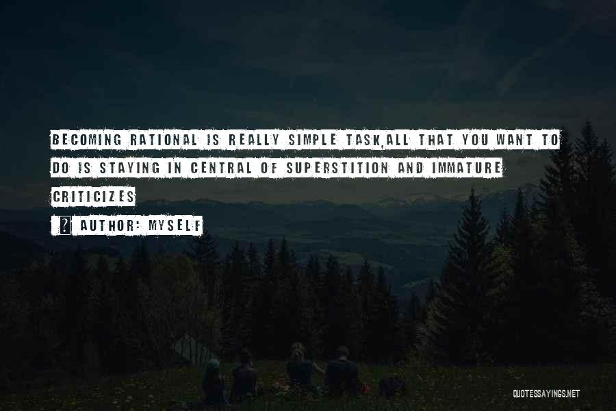 Myself Quotes: Becoming Rational Is Really Simple Task,all That You Want To Do Is Staying In Central Of Superstition And Immature Criticizes