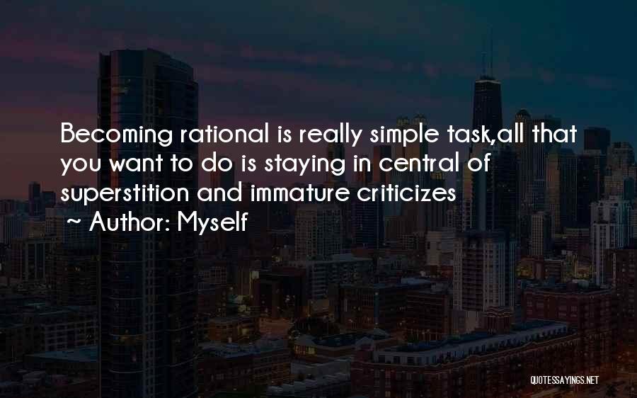 Myself Quotes: Becoming Rational Is Really Simple Task,all That You Want To Do Is Staying In Central Of Superstition And Immature Criticizes