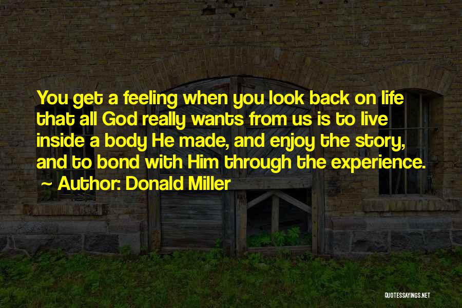 Donald Miller Quotes: You Get A Feeling When You Look Back On Life That All God Really Wants From Us Is To Live