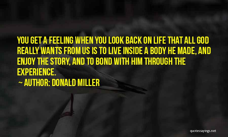 Donald Miller Quotes: You Get A Feeling When You Look Back On Life That All God Really Wants From Us Is To Live