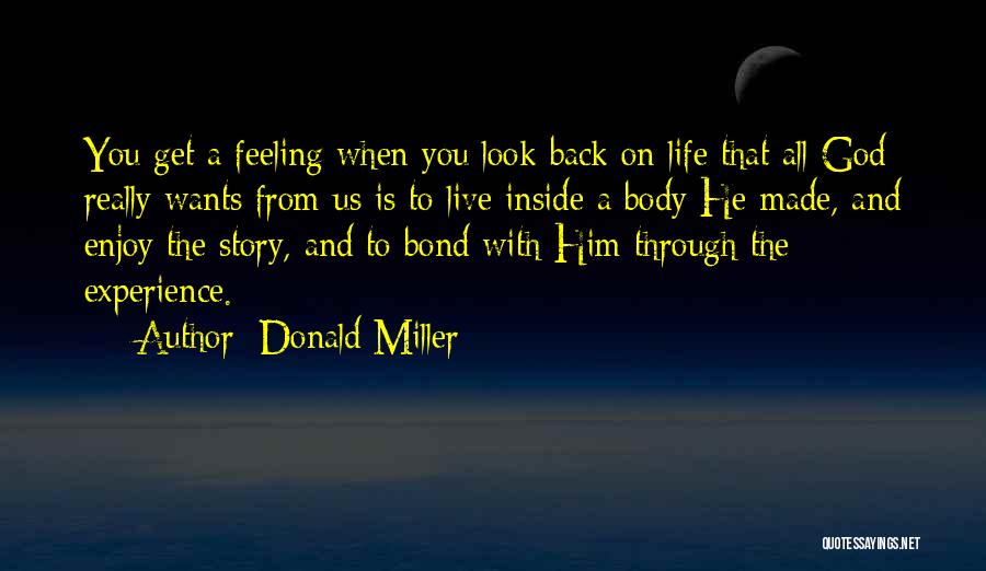 Donald Miller Quotes: You Get A Feeling When You Look Back On Life That All God Really Wants From Us Is To Live