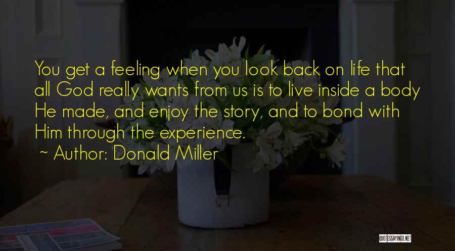 Donald Miller Quotes: You Get A Feeling When You Look Back On Life That All God Really Wants From Us Is To Live