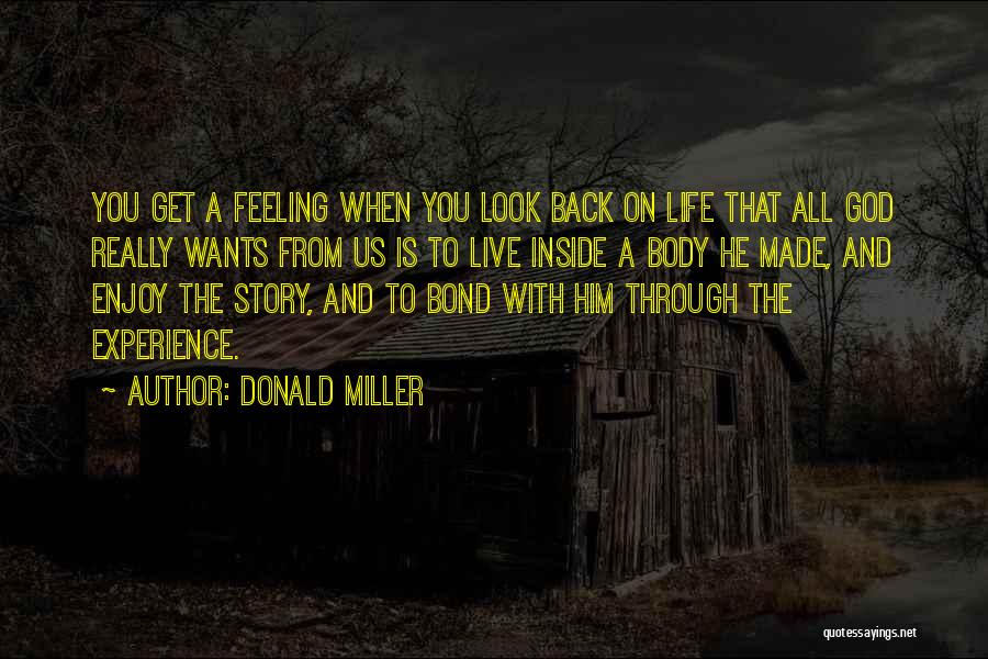 Donald Miller Quotes: You Get A Feeling When You Look Back On Life That All God Really Wants From Us Is To Live