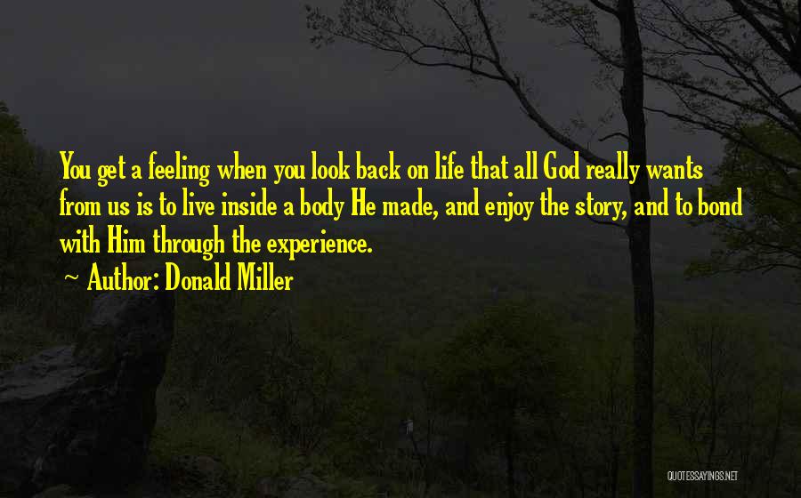 Donald Miller Quotes: You Get A Feeling When You Look Back On Life That All God Really Wants From Us Is To Live