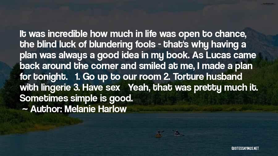 Melanie Harlow Quotes: It Was Incredible How Much In Life Was Open To Chance, The Blind Luck Of Blundering Fools - That's Why