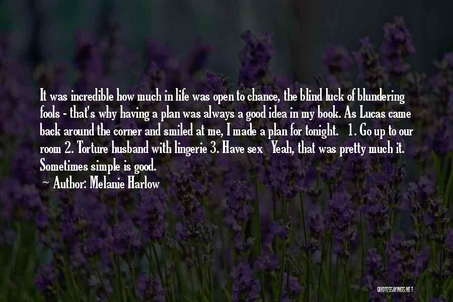 Melanie Harlow Quotes: It Was Incredible How Much In Life Was Open To Chance, The Blind Luck Of Blundering Fools - That's Why