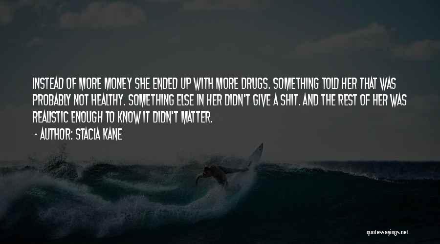 Stacia Kane Quotes: Instead Of More Money She Ended Up With More Drugs. Something Told Her That Was Probably Not Healthy. Something Else