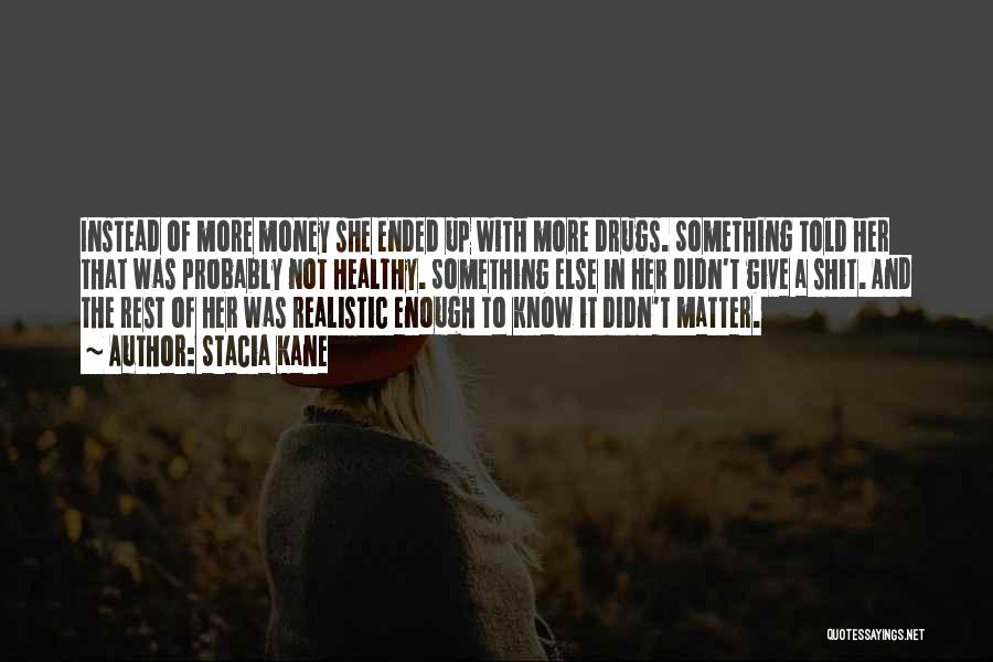 Stacia Kane Quotes: Instead Of More Money She Ended Up With More Drugs. Something Told Her That Was Probably Not Healthy. Something Else