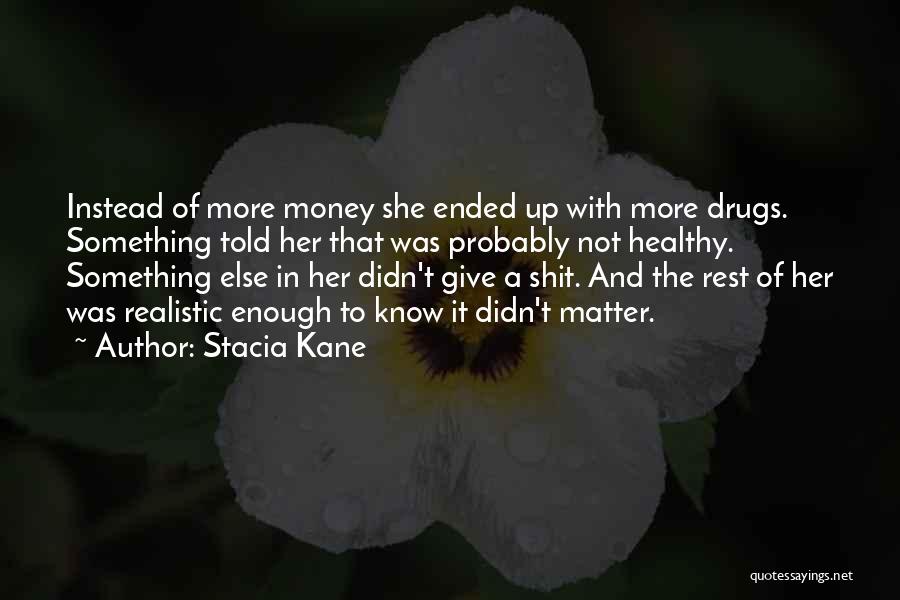 Stacia Kane Quotes: Instead Of More Money She Ended Up With More Drugs. Something Told Her That Was Probably Not Healthy. Something Else