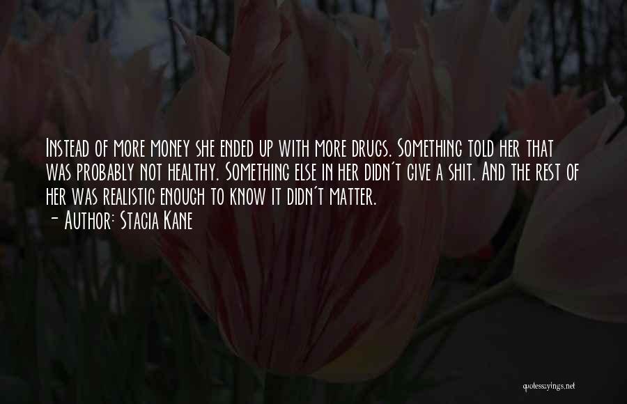 Stacia Kane Quotes: Instead Of More Money She Ended Up With More Drugs. Something Told Her That Was Probably Not Healthy. Something Else