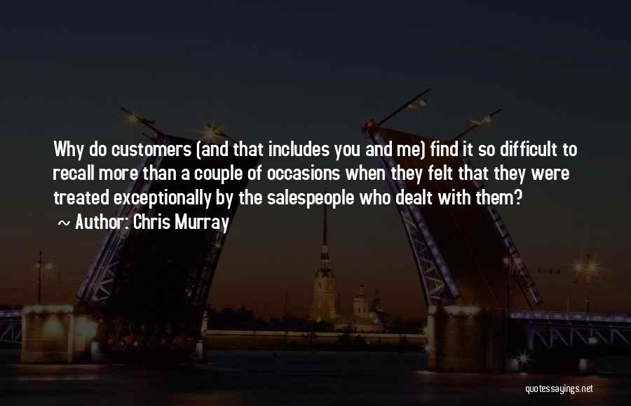 Chris Murray Quotes: Why Do Customers (and That Includes You And Me) Find It So Difficult To Recall More Than A Couple Of