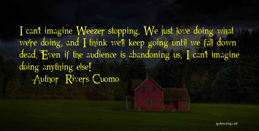Rivers Cuomo Quotes: I Can't Imagine Weezer Stopping. We Just Love Doing What We're Doing, And I Think We'll Keep Going Until We